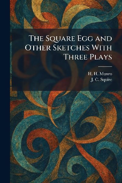 The Square Egg and Other Sketches With Three Plays