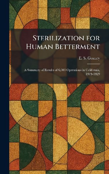 Sterilization for Human Betterment: A Summary of Results of 6,000 Operations in California, 1909-1929
