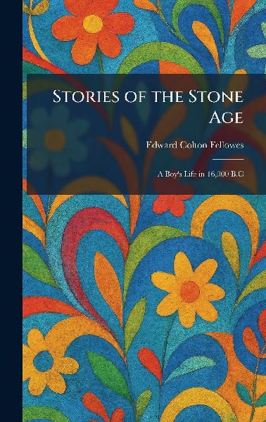 Stories of the Stone Age: A Boy's Life in 16,000 B.C