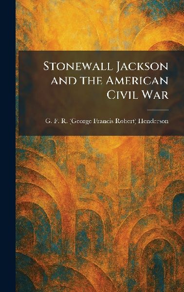 Stonewall Jackson and the American Civil War