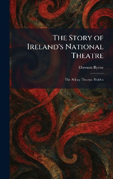 The Story of Ireland's National Theatre: The Abbey Theatre, Dublin