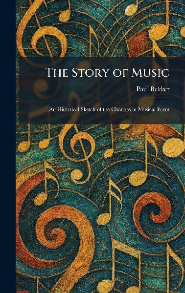 The Story of Music: An Historical Sketch of the Changes in Musical Form