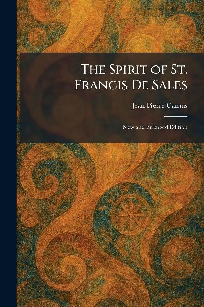 The Spirit of St. Francis De Sales: New and Enlarged Edition