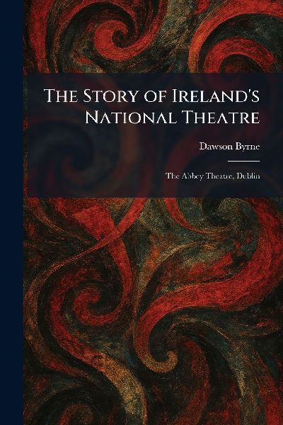 The Story of Ireland's National Theatre: The Abbey Theatre, Dublin