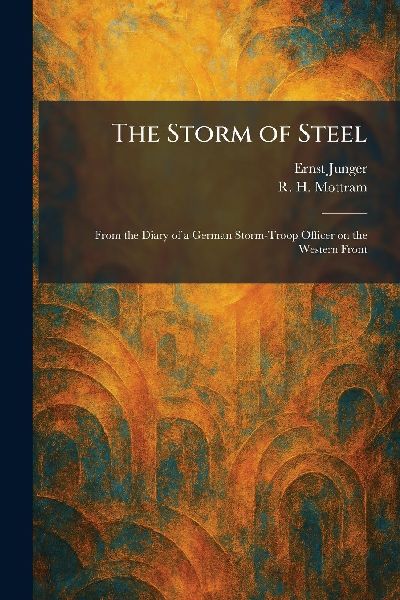 The Storm of Steel: From the Diary of a German Storm-Troop Officer on the Western Front