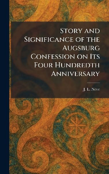 Story and Significance of the Augsburg Confession on Its Four Hundredth Anniversary