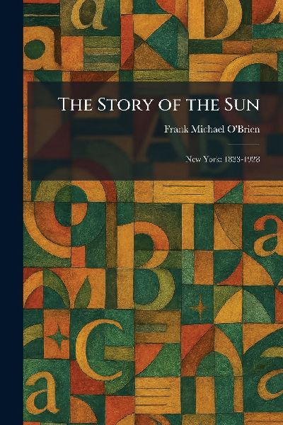 The Story of the Sun: New York: 1833-1928