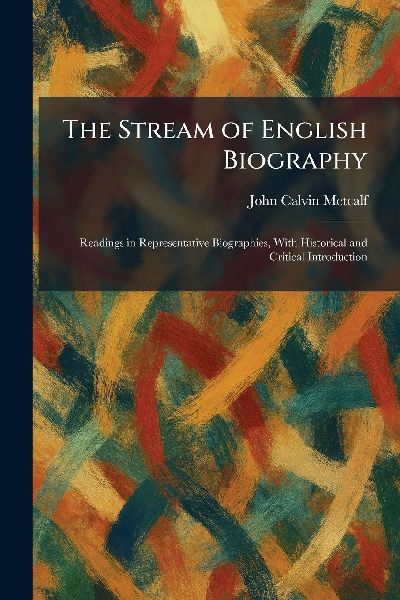 The Stream of English Biography: Readings in Representative Biographies, With Historical and Critical Introduction