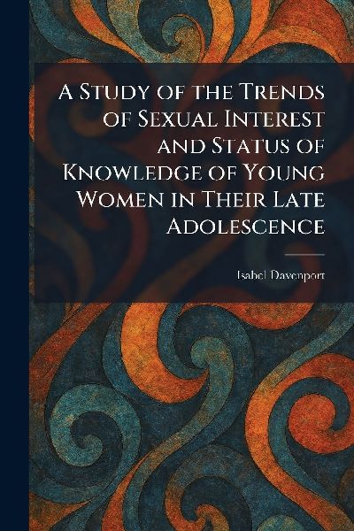 A Study of the Trends of Sexual Interest and Status of Knowledge of Young Women in Their Late Adolescence