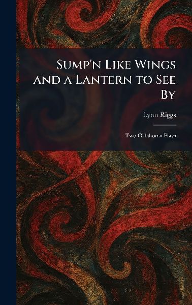 Sump'n Like Wings and a Lantern to See By: Two Oklahoma Plays