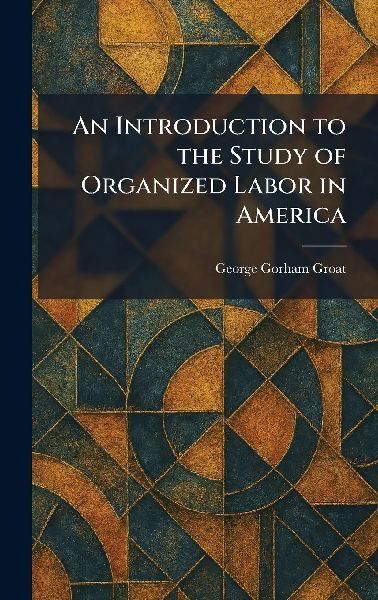 An Introduction to the Study of Organized Labor in America