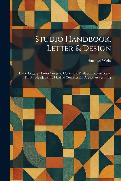 Studio Handbook, Letter & Design: Hand Lettered From Cover to Cover and Built on Experience to Fill All Needs in the Field of Commercial Art for Advertising