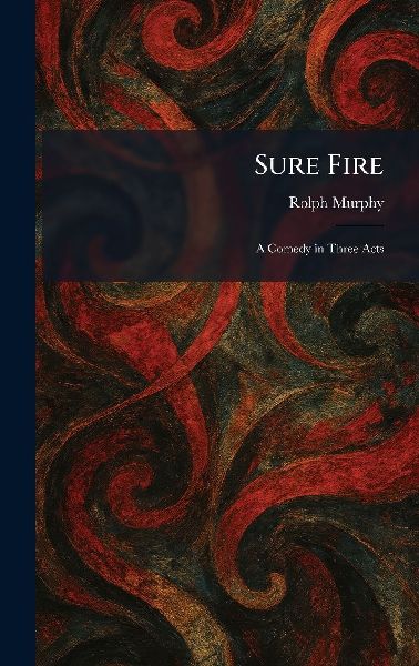 Sure Fire: A Comedy in Three Acts