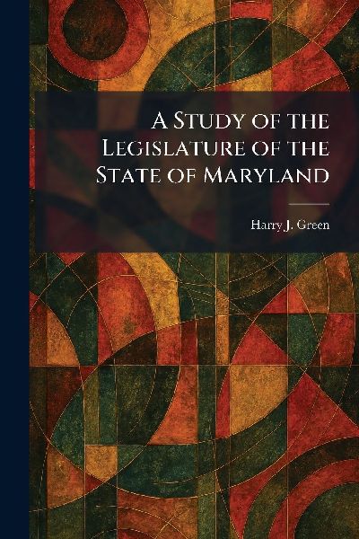 A Study of the Legislature of the State of Maryland