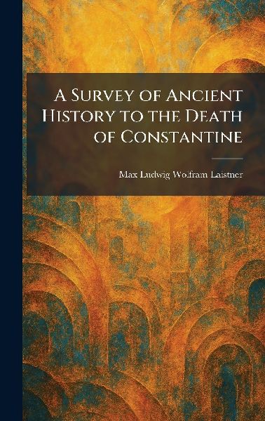 A Survey of Ancient History to the Death of Constantine