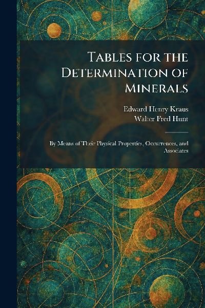 Tables for the Determination of Minerals: By Means of Their Physical Properties, Occurrences, and Associates
