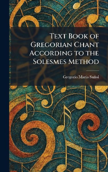 Text Book of Gregorian Chant According to the Solesmes Method