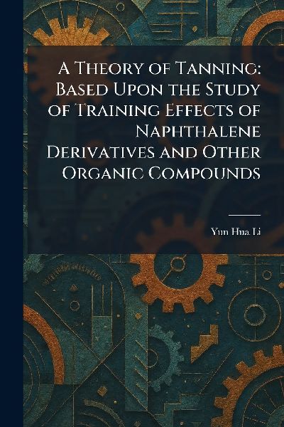A Theory of Tanning: Based Upon the Study of Training Effects of Naphthalene Derivatives and Other Organic Compounds