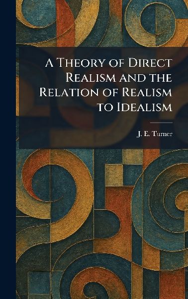 A Theory of Direct Realism and the Relation of Realism to Idealism