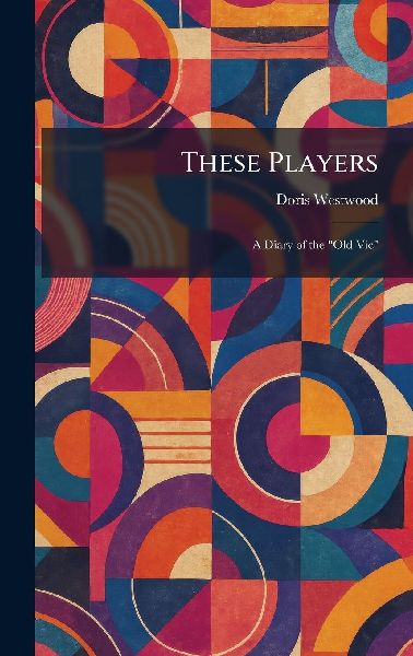 These Players: A Diary of the Old Vic