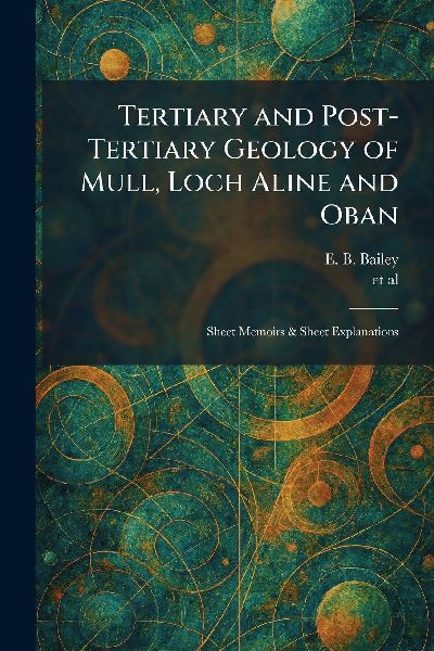 Tertiary and Post-Tertiary Geology of Mull, Loch Aline and Oban: Sheet Memoirs & Sheet Explanations