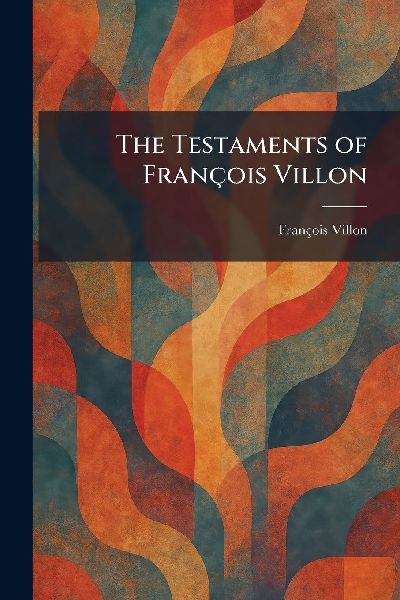 The Testaments of François Villon