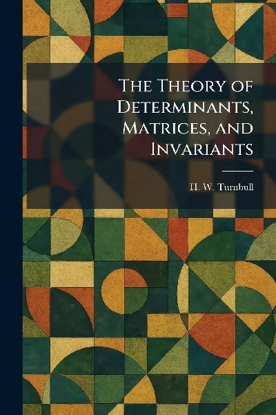 The Theory of Determinants, Matrices, and Invariants