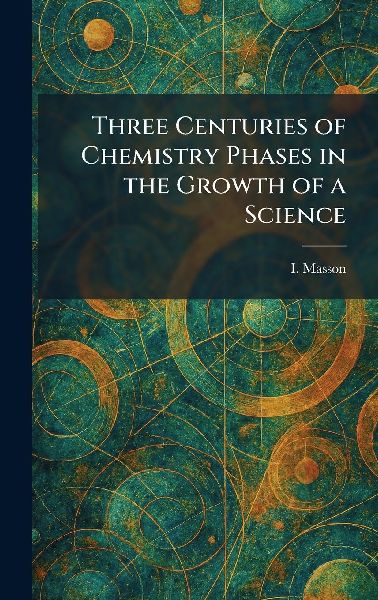 Three Centuries of Chemistry Phases in the Growth of a Science