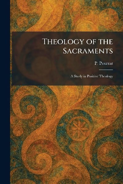 Theology of the Sacraments: A Study in Positive Theology
