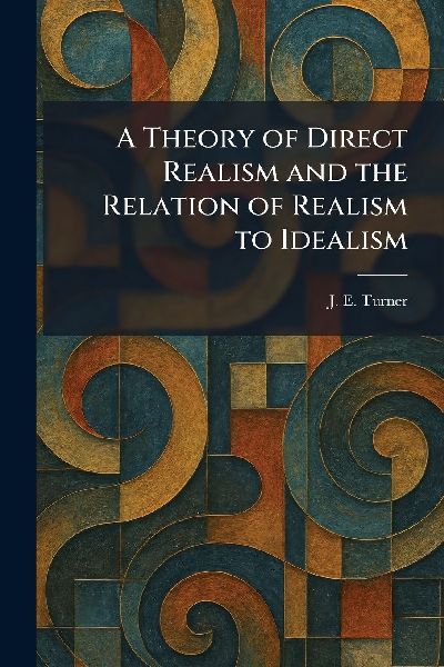 A Theory of Direct Realism and the Relation of Realism to Idealism