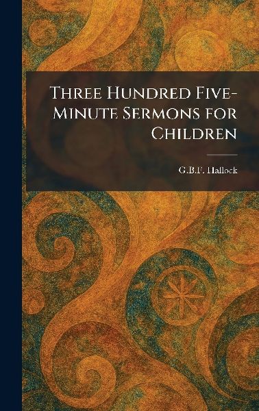 Three Hundred Five-Minute Sermons for Children