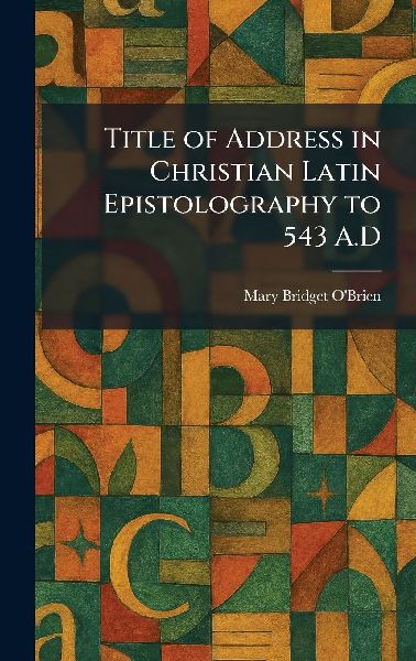 Title of Address in Christian Latin Epistolography to 543 A.D