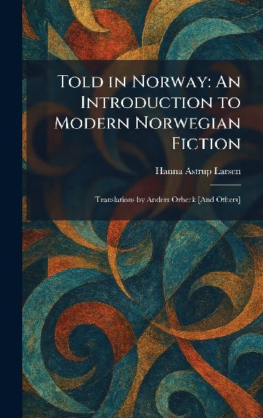 Told in Norway: An Introduction to Modern Norwegian Fiction: Translations by Anders Orbeck [And Others]