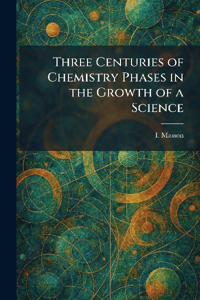 Three Centuries of Chemistry Phases in the Growth of a Science