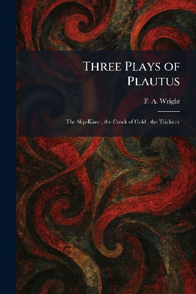 Three Plays of Plautus: The Slip-Knot, the Crock of Gold, the Trickster