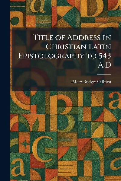 Title of Address in Christian Latin Epistolography to 543 A.D