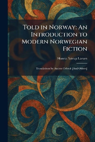Told in Norway: An Introduction to Modern Norwegian Fiction: Translations by Anders Orbeck [And Others]