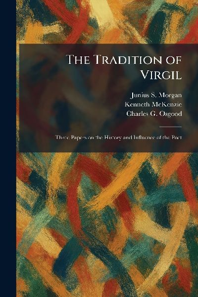 The Tradition of Virgil: Three Papers on the History and Influence of the Poet