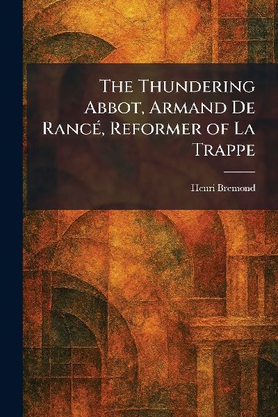 The Thundering Abbot, Armand De RancÃ(c), Reformer of La Trappe