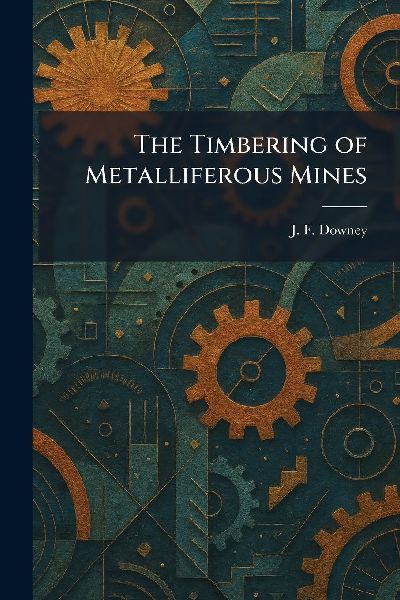 The Timbering of Metalliferous Mines