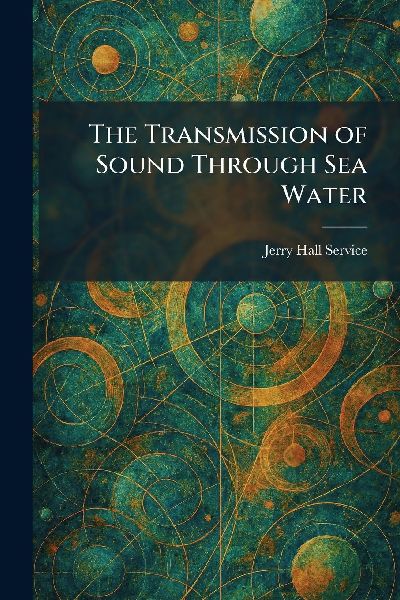 The Transmission of Sound Through Sea Water