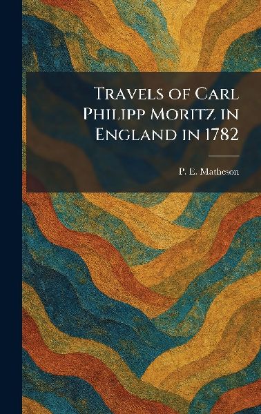 Travels of Carl Philipp Moritz in England in 1782