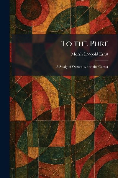 To the Pure: A Study of Obscenity and the Censor