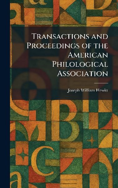 Transactions and Proceedings of the American Philological Association