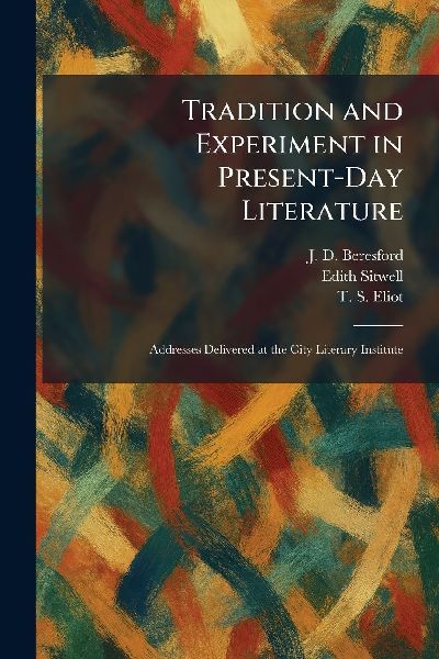 Tradition and Experiment in Present-Day Literature: Addresses Delivered at the City Literary Institute