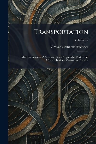 Transportation: Modern Business; A Series of Texts Prepared as Part of the Modern Business Course and Service