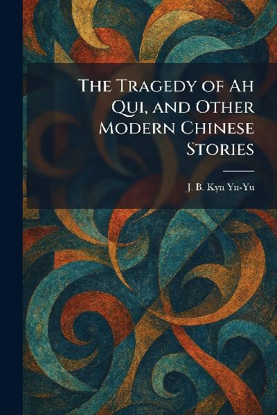 The Tragedy of Ah Qui, and Other Modern Chinese Stories