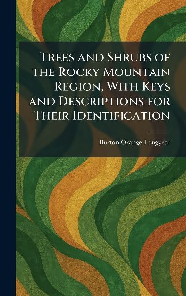 Trees and Shrubs of the Rocky Mountain Region, With Keys and Descriptions for Their Identification