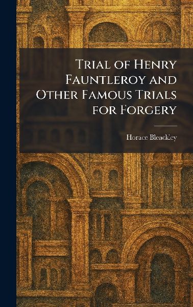 Trial of Henry Fauntleroy and Other Famous Trials for Forgery