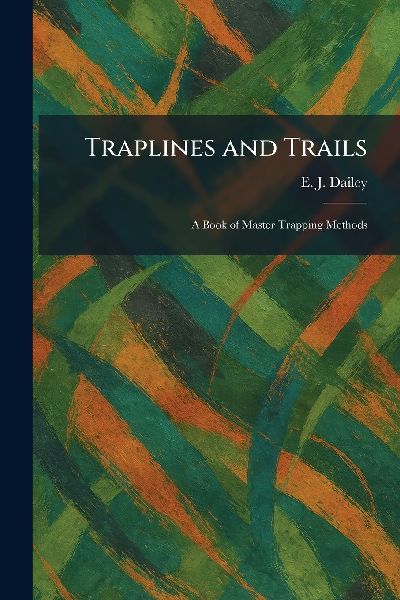 Traplines and Trails: A Book of Master Trapping Methods
